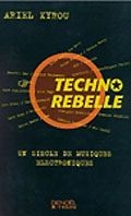 Techno Rebelle, Un Siècle de musiques électroniques :: Ariel Kyrou 